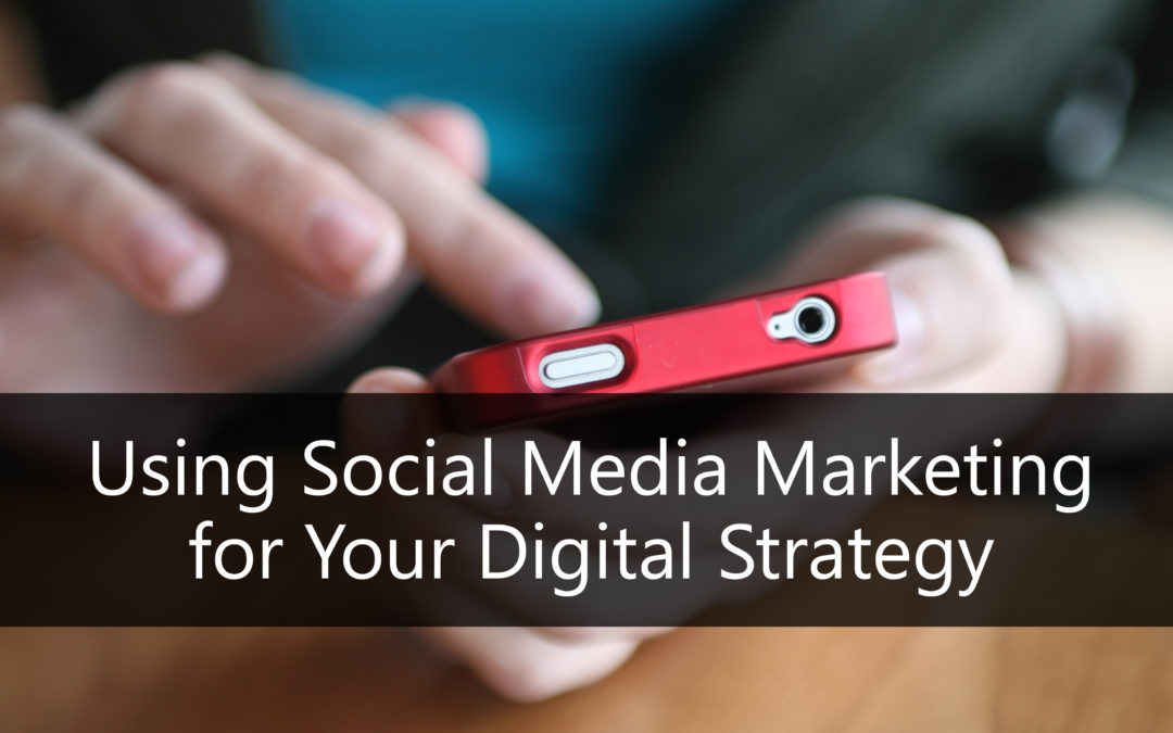 Using Social Media Marketing for Your Digital Strategy