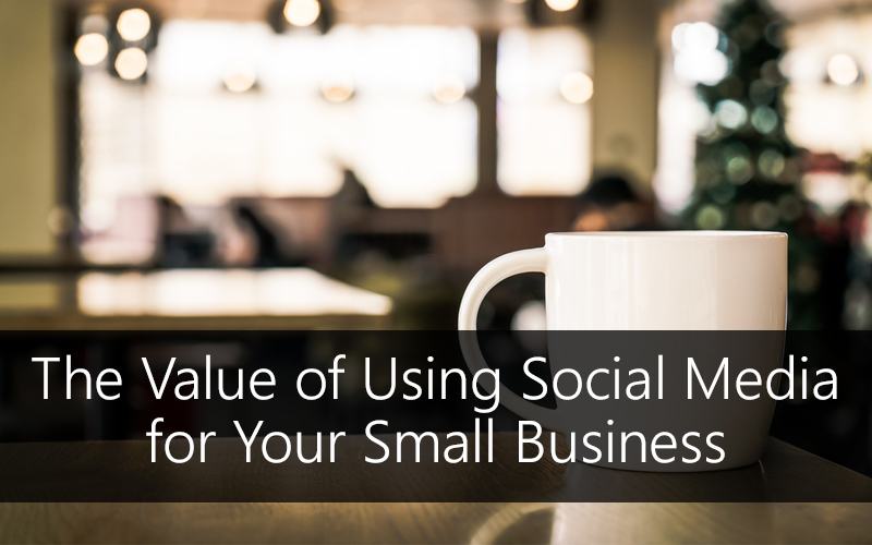 Header Image: The Value of Using Social Media for Your Small Business