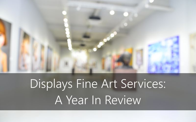 Displays Fine Art Services: A Year in Review
