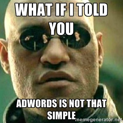 what if I told you AdWords is not that simple