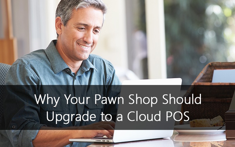 Why Your Pawn Shop Should Upgrade to a Cloud POS